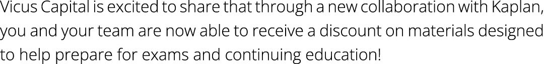 Vicus Capital is excited to share that through a new collaboration with Kaplan, you and your team are now able to rec...