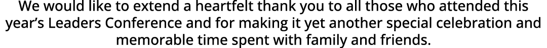 We would like to extend a heartfelt thank you to all those who attended this year’s Leaders Conference and for making...