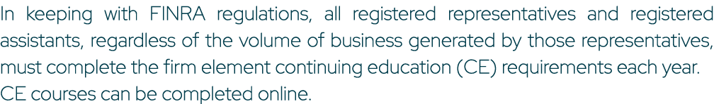 In keeping with FINRA regulations, all registered representatives and registered assistants, regardless of the volume...