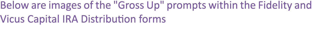 Below are images of the \“Gross Up\" prompts within the Fidelity and Vicus Capital IRA Distribution forms