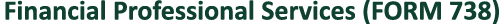 Financial Professional Services (FORM 738)