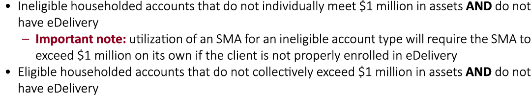 • Ineligible householded accounts that do not individually meet $1 million in assets AND do not have eDelivery ‒ Impo...