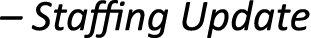 – Staffing Update