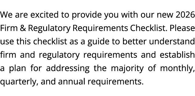 We are excited to provide you with our new 2026 Firm & Regulatory Requirements Checklist. Please use this checklist a...