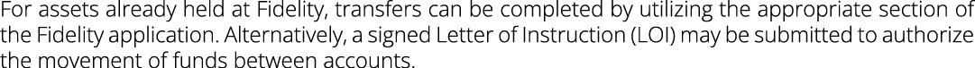 For assets already held at Fidelity, transfers can be completed by utilizing the appropriate section of the Fidelity ...