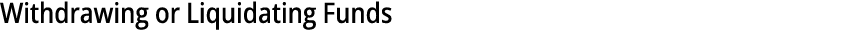 Withdrawing or Liquidating Funds