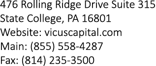 476 Rolling Ridge Drive Suite 315 State College, PA 16801 Website: vicuscapital.com Main: (855) 558 4287 Fax: (814) 2...