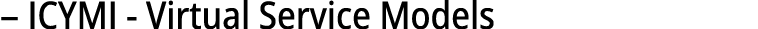 – ICYMI Virtual Service Models