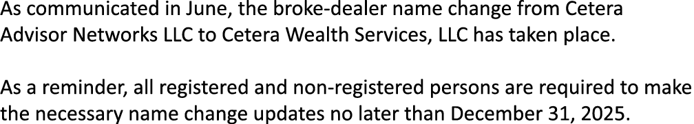 As communicated in June, the broke dealer name change from Cetera Advisor Networks LLC to Cetera Wealth Services, LLC...